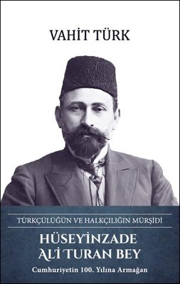 Hüseyinzade Ali Turan Bey: Türkçülüğün ve Halkçılığın Mürşidi | Türk Kültürüne Hizmet Vakfı