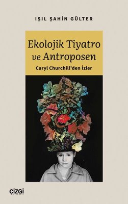 Ekolojik Tiyatro ve Antroposen - Caryl Churchill'den İzler | Çizgi Kitapevi