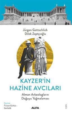 Kayzer'in Hazine Avcıları - Alman Arkeologların Doğuyu Yağmalaması | Alfa Yayınları