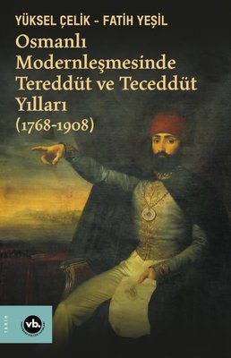 Osmanlı Modernleşmesinde Tereddüt ve Teceddüt Yılları 1768-1908 | VakıfBank Kültür Yayınları (İnce Kapak)