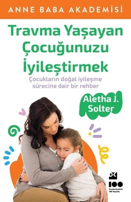 Travma Yaşayan Çocuğunuzu İyileştirmek | Doğan Kitap