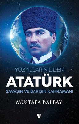 Atatürk: Yüzyılların Lideri - Savaşın ve Barışın Kahramanı | Halk Kitabevi