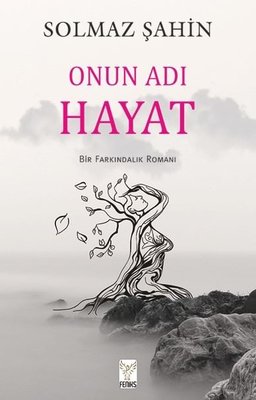 Onun Adı Hayat - Bir Farkındalık Romanı | Feniks Kitap