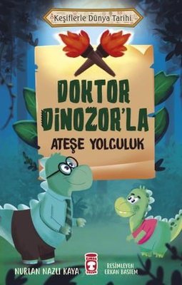 Doktor Dinozor'la Ateşe Yolculuk - Keşiflerle Dünya Tarihi | Timaş Çocuk