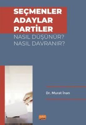 Seçmenler Adaylar Partiler Nasıl Düşünür? Nasıl Davranır? | Nobel Bilimsel Eserler