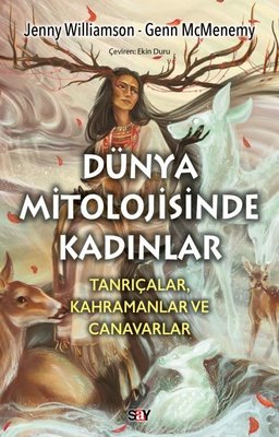 Dunya Mitolojisinde Kadınlar: Tanrıçalar Kahramanlar ve Canavarlar | Say Yayınları
