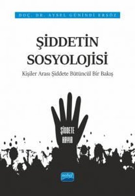 Şiddetin Sosyolojiisi: Kişiler Arası Şiddete Bütüncül Bir Bakış | Nobel Akademik Yayıncılık
