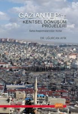 Gaziantep'te Kentsel Dönüşüm Projeleri - Saha Araştırmalarından Notlar | Nobel Bilimsel Eserler