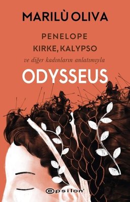 Odysseus: Penelope Kirke Kalypso ve Diğer Kadınların Anlatımıyla | Epsilon Yayınevi