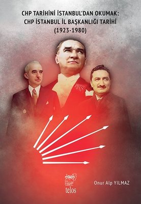 CHP Tarihini İstanbul'dan Okumak: CHP İstanbul İl Başkanlığı Tarihi 1923 - 1980 | Telos Yayıncılık