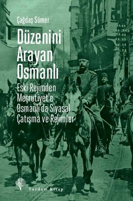 Düzenini Arayan Osmanlı - Eski Rejimden Meşrutiyet'e Osmanlı'da Siyasal Çatışma ve Rejimler | Yordam Kitap