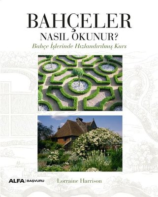 Bahçeler Nasıl Okunur? Bahçe İşlerinde Hızlandırılmış Kurs | Alfa Yayınları