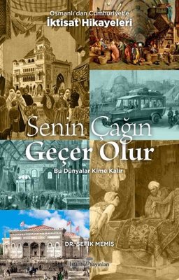 Senin Çağın Geçer Olur - Osmanlı'dan Cumhuriyet'e İktisat Hikayeleri | İstanbul Yayınları