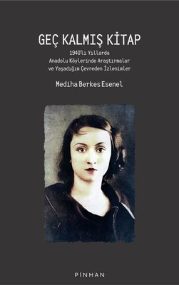 Geç Kalmış Kitap: 1940'lı Yıllarda Anadolu Köylerinde Araştırmalar ve Yaşadığım Çevreden İzlenimler | Pinhan Yayıncılık