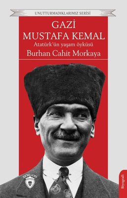 Gazi Mustafa Kemal: Atatürk'ün Yaşam Öyküsü - Unutturmadıklarımız Serisi | Dorlion Yayınevi