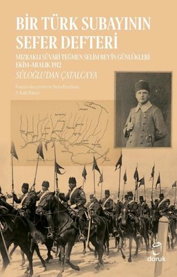 Bir Türk Subayının Sefer Defteri: Mızraklı Süvari Teğmen Selim Bey'in Günlükleri Ekim-Aralık 1912 - | Doruk Yayınları