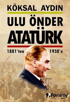 Ulu Önder Atatürk 1881'ten 1938'e | Pamiray Yayınları