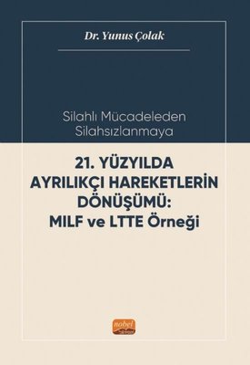 21.Yüzyılda Ayrılıkçı Hareketlerin Dönüşümü: MILF ve LTTE Örneği - Silahlı Mücadeleden Silahsızlanma | Nobel Bilimsel Eserler