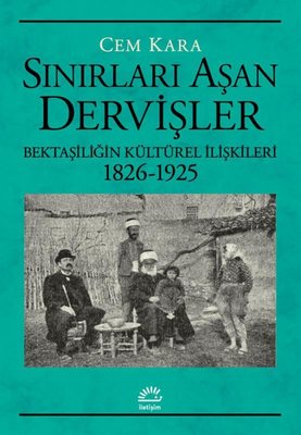 Sınırları Aşan Dervişler - Bektaşiliğin Kültürel İlişkileri 1826-1925 | İletişim Yayınları