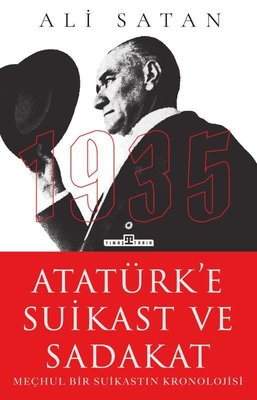 Atatürk'e Suikast ve Sadakat - Meçhul Bir Suikastın Kronolojisi | Timaş Yayınları