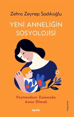 Yeni Anneliğin Sosyolojisi - Postmodern Zamanda Anne Olmak | Alfa Yayınları
