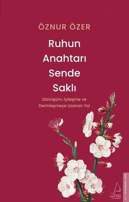 Ruhun Anahtarı Sende Saklı - Dönüşüm İyileşme ve Derinleşmeye Uzanan Yol | Destek Yayınları