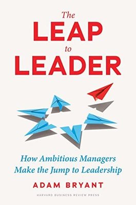 The Leap to Leader : How Ambitious Managers Make the Jump to Leadership | Harvard Business Review Press