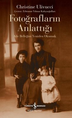 Fotoğrafların Anlattığı - Aile Belleğini Yeniden Okumak | İş Bankası Kültür Yayınları
