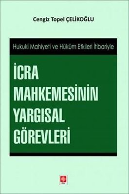 İcra Mahkemesinin Yargısal Görevleri - Hukuki Mahiyeti ve Hüküm Etkileri İtibariyle | Ekin Basım Yayın