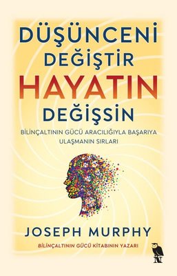 Düşünceni Değiştir Hayatın Değişsin - Bilinçaltının Gücü Aracılığıyla Başarıya Ulaşmanın Sırları | Nemesis Kitap