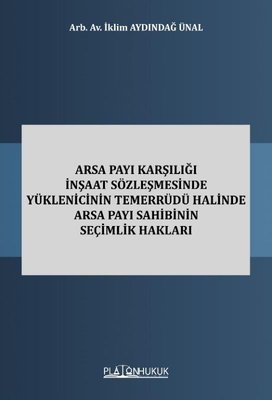 Arsa Payı Karşılığı İnşaat Sözleşmesinde Yüklenicinin Temerrüdü Halinde Arsa Payı Sahibinin Seçimlik | Platon Hukuk Yayınevi