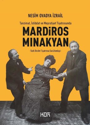 Mardiros Minakyan: Tanzimat İstibdat ve Meşrutiyet Tiyatrosunda - Türk Devlet Tiyatrosu Darülbedayi | Kor Kitap