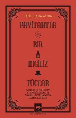 Payitahtta Bir İngiliz Tüccar - Sir Dudley North'un İktisat Düşüncesi ve Osmanlı Ticari Hayatına Dair İzlenimleri | Ötüken Neşriyat Yayınları