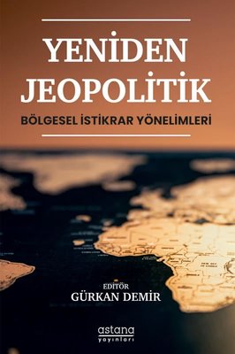 Yeniden Jeopolitik - Bölgesel İstikrar Yönelimleri | Astana Yayınları