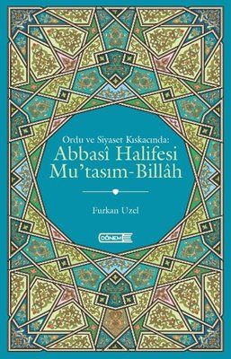 Abbasi Halifesi Mu'tasım - Billah - Ordu ve Siyaset Kıskacında | Dönem
