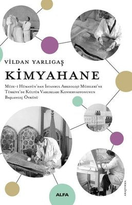 Kimyahane - Müze-i Hümayun'dan İstanbul Arkeoloji Müzeleri'ne Türkiye'de Kültür Varlıkları Konservas | Alfa Yayıncılık