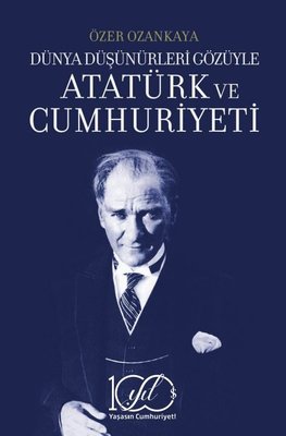 Atatürk ve Cumhuriyeti - Dünya Düşünürleri Gözüyle | İş Bankası Kültür Yayınları