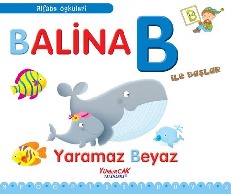 Balina B İle Başlar - Yaramaz Beyaz - Alfabe Öyküleri | Yumurcak Yayınları