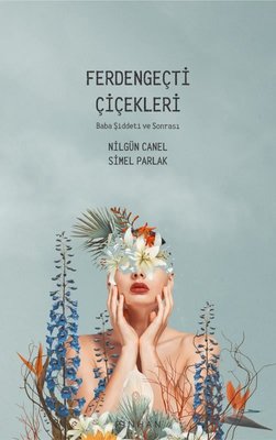 Ferdengeçti Çiçekleri - Baba Şiddeti ve Sonrası | Pinhan Yayıncılık