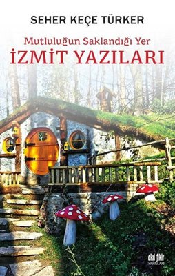 İzmit Yazıları - Mutluluğun Saklandığı Yer | Akıl Fikir Yayınları
