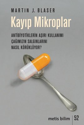 Kayıp Mikroplar - Antibiyotiklerin Aşırı Kullanımı Çağımızın Salgınlarını Nasıl Körüklüyor? | Metis Yayınları