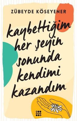 Kaybettiğim Her Şeyin Sonunda Kendimi Kazandım | Dokuz Yayınları