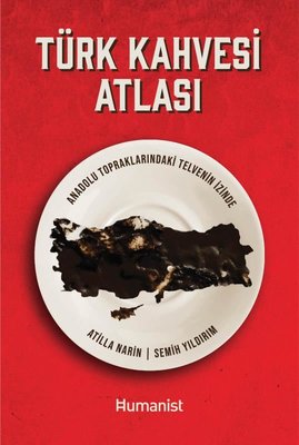 Türk Kahvesi Atlası - Anadolu Topraklarındaki Telvenin İzinde | Humanist Kitap Yayıncılık