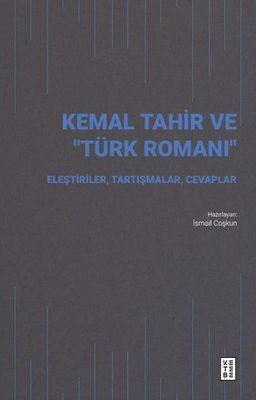 Kemal Tahir ve Türk Romanı - Eleştiriler Tartışmalar Cevaplar | Ketebe