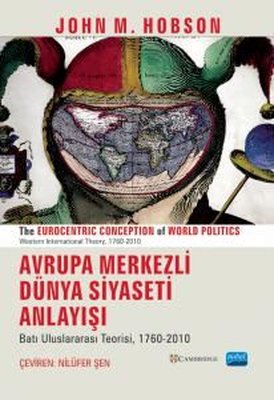 Avrupa Merkezli Dünya Siyaseti Anlayışı-Batı Uluslararası Teorisi 1760 - 2010 | Nobel Akademik Yayıncılık