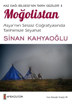 Moğolistan: Asya’nın Sessiz Coğrafyasında Tarihimize Seyahat - Kaz Dağı Bilgesi'nin Tarih Gezileri 1 | Kafe Kültür Yayıncılık