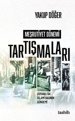 Meşrutiyet Dönemi Tartışmaları - Osmanlı'da İslami Basının Gündemi | Tashih Yayınları