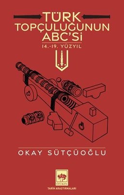 Türk Topçuluğunun ABC'si - 14.19. Yüzyıl | Ötüken Neşriyat