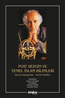 Fuat Sezgin ve Temel İslam Bilimleri: Güncel Tartışmalar-Teorik Teklifler | Divan Kitap