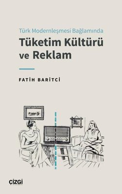 Türk Modernleşmesi Bağlamında Tüketim Kültürü ve Reklam | Çizgi Kitabevi